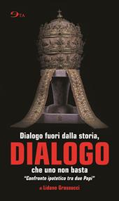 Dialogo. Dialogo fuori dalla storia, che uno non basta. «Confronto ipotetico tra due papi»