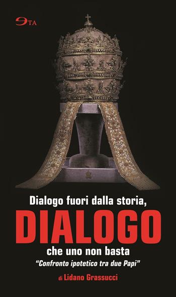 Dialogo. Dialogo fuori dalla storia, che uno non basta. «Confronto ipotetico tra due papi» - Lidano Grassucci - Libro Ego 2016, Tascabili | Libraccio.it