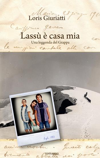 Lassù è casa mia. Una leggenda del monte Grappa - Loris Giuriatti - Libro che Storia! 2016 | Libraccio.it