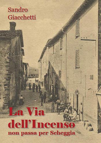 La via dell'incenso non passa per Scheggia - Sandro Giacchetti - Libro EFG 2017, Narrativa | Libraccio.it