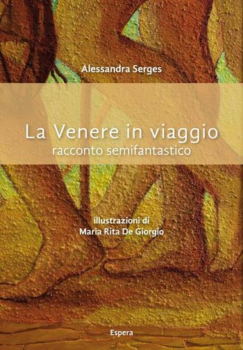 La Venere in viaggio - Alessandra Serges - Libro Edizioni Espera 2016, ArcheoRacconti | Libraccio.it