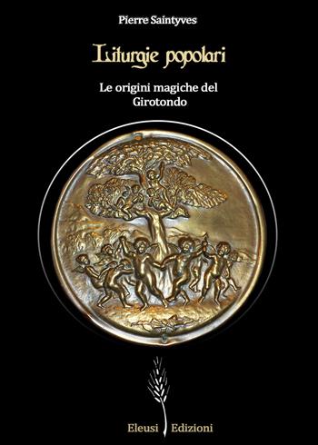 Liturgie popolari: le origini magiche del Girotondo. Ediz. illustrata - Pierre Saintyves - Libro Eleusi 2018, In viaggio per Shamballa | Libraccio.it