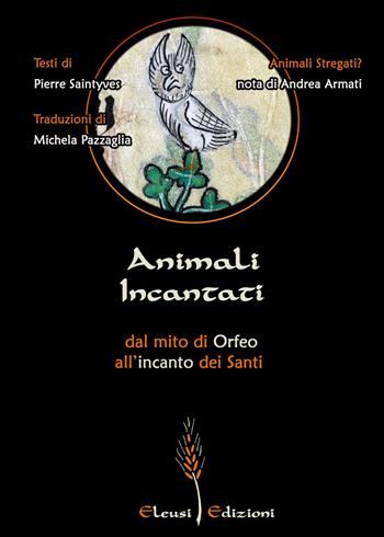 Animali Incantati. Dal mito di Orfeo all'incanto dei Santi - Pierre Saintyves - Libro Eleusi 2022, In viaggio per Shamballa | Libraccio.it