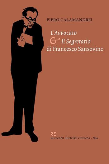«L'avvocato» e «il segretario» di Francesco Sansovino - Piero Calamandrei - Libro Ronzani Editore 2016, Fuori collana | Libraccio.it