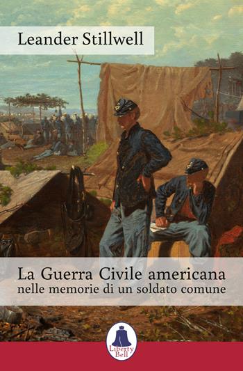 La Guerra Civile americana nelle memorie di un soldato comune - Leander Stillwell - Libro Liberty Bell 2016 | Libraccio.it