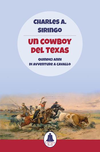 Un cowboy del Texas. Quindici anni di avventure a cavallo - Charles A. Siringo - Libro Liberty Bell 2016 | Libraccio.it