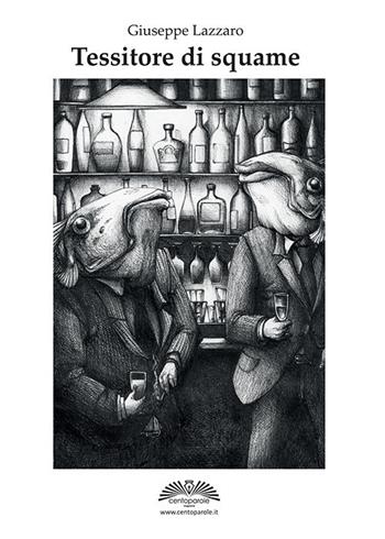 Tessitore di squame - Giuseppe Lazzaro - Libro CentoParole 2016 | Libraccio.it