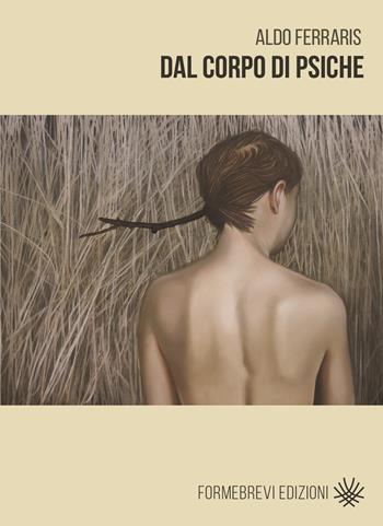 Dal corpo di Psiche - Aldo Ferraris - Libro Formebrevi Edizioni 2017 | Libraccio.it