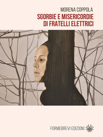 Sgorbie e misericordie di fratelli elettrici - Morena Coppola - Libro Formebrevi Edizioni 2017, Poesia | Libraccio.it