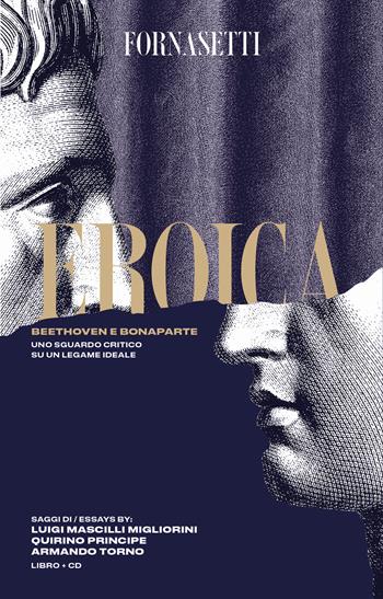 Eroica: Beethoven e Bonaparte. Uno sguardo critico sul legame ideale tra i due personaggi. Ediz. italiana e inglese. Con CD-Audio  - Libro Fornasetti 2020 | Libraccio.it
