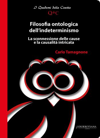 Filosofia ontologica dell'indeterminismo. La sconnessione delle cause e la causalità intricata - Carlo Tamagnone - Libro Diderotiana Editrice 2017 | Libraccio.it