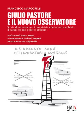 Giulio Pastore e il Nuovo Osservatore. Storia di un uomo e di una rivista che hanno cambiato il cattolicesimo politico italiano - Francesco Marcorelli - Libro Emia Edizioni 2019 | Libraccio.it