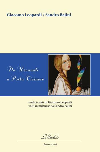 Da Recanati a Porta Ticinese. Undici canti di Leopardi tradotti in lingua milanese da Sandro Bajini - Sandro Bajini - Libro Lo Studiolo 2016, Versificando | Libraccio.it