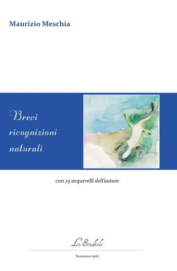 Brevi ricognizioni naturali - Maurizio Meschia - Libro Lo Studiolo 2016, Versificando | Libraccio.it