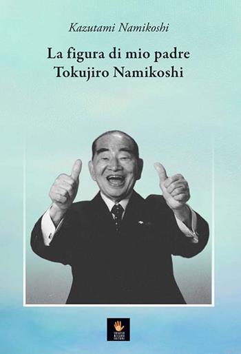 La figura di mio padre Tokujiro Namikoshi - Kazutami Namikoshi - Libro shiatsumilanoeditore.it 2016 | Libraccio.it