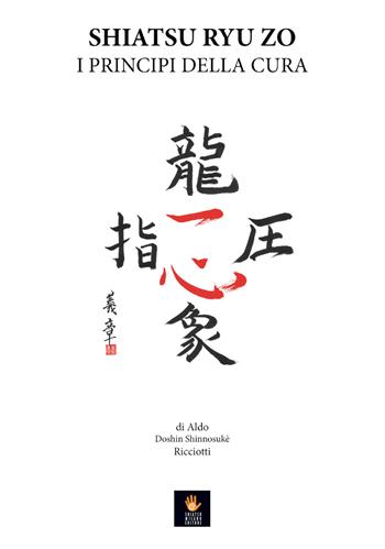 Shiatsu Ryu Zo. I principi della cura - Aldo Doshin Shinnosukè Ricciotti - Libro Shiatsu Milano Editore 2017 | Libraccio.it
