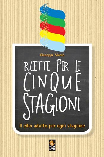 Ricette per le cinque stagioni. Il cibo adatto per ogni stagione - Giuseppe Sivero - Libro Shiatsu Milano Editore 2018, I libri delle discipline naturali | Libraccio.it