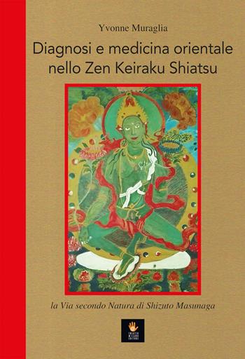 Diagnosi e medicina orientale nello Zen Keiraku Shiatsu. La via secondo natura di Shizuto Masunaga - Yvonne Muraglia - Libro Shiatsu Milano Editore 2018, I libri delle discipline naturali | Libraccio.it