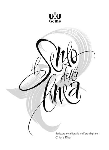 Il senso della linea. Scrittura e calligrafia nell’era digitale - Chiara Riva - Libro UXUniversity 2019, UXUGems | Libraccio.it