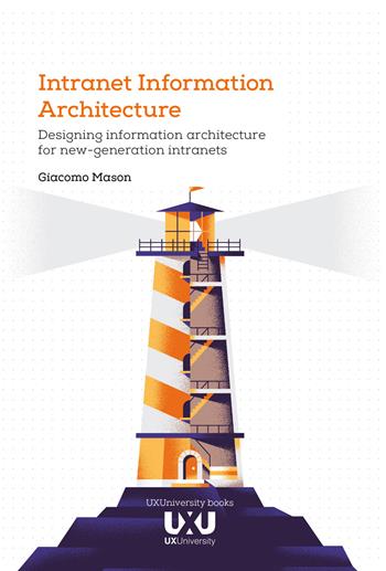 Intranet Information Architecture. Designing information architecture for new-generation intranets - Giacomo Mason - Libro UXUniversity 2020 | Libraccio.it