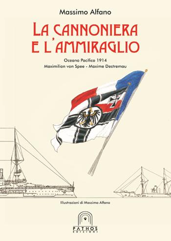 La cannoniera e l'ammiraglio. Oceano Pacifico 1914 Maximilian von Spee-Maxime Destremau - Massimo Alfano - Libro Pathos Edizioni 2016 | Libraccio.it