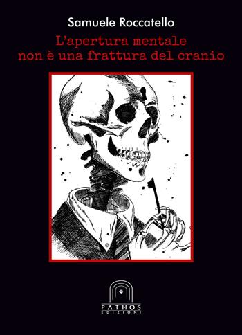 L' apertura mentale non è una frattura del cranio - Samuele Roccatello - Libro Pathos Edizioni 2017 | Libraccio.it