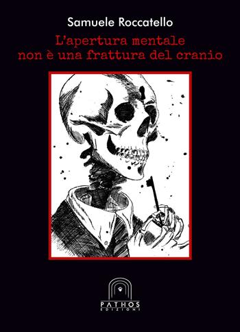 L'apertura mentale non è una frattura del cranio - Samuele Roccatello - Libro Pathos Edizioni 2017 | Libraccio.it