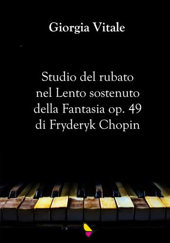 Studio del rubato nel Lento sostenuto della Fantasia op. 49 di Fryderyk Chopin - Giorgia Vitale - Libro GAEditori 2017 | Libraccio.it