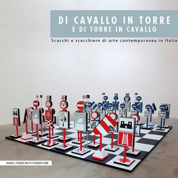 Di cavallo in torre e di torre in cavallo. Scacchi e scacchiere di arte contemporanea in Italia - Roberto Borghi - Libro Carlo Pozzoni Fotoeditore 2016 | Libraccio.it