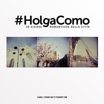 #Holga Como. 30 visioni romantiche della città. Ediz. illustrata - Carlo Pozzoni - Libro Carlo Pozzoni Fotoeditore 2019 | Libraccio.it