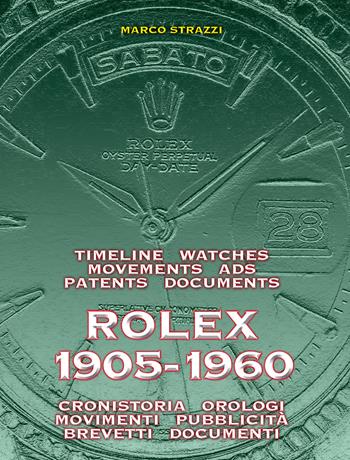 Rolex 1905-1960. La cronistoria, gli orologi, i movimenti, la pubblicità, i brevetti. Ediz. italiana e inglese - Marco Strazzi - Libro Pressision 2018 | Libraccio.it