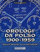 Orologi da polso 1900-1959. Dalle origini alla maturità. Ediz. illustrata