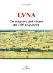 Luna. Una misteriosa città romana nel Golfo della Spezia