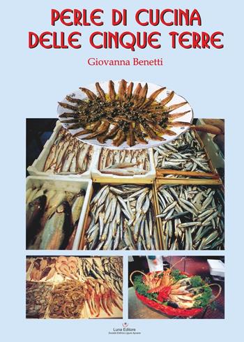 Perle di cucina delle Cinque Terre - Giovanna Benetti - Libro Luna Editore 2016 | Libraccio.it