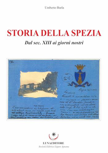 Storia della Spezia. Dal sec. XIII ai giorni nostri - Umberto Burla - Libro Luna Editore 2019 | Libraccio.it
