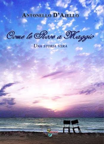 Come le rose a maggio - Antonello D'Ajello - Libro ArgoMenti Edizioni 2016 | Libraccio.it