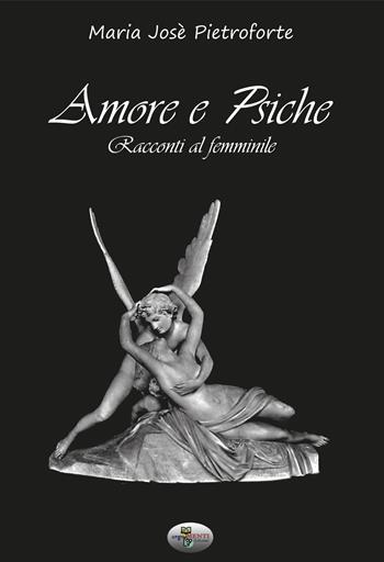 Amore e Psiche - Maria Josè Pietroforte - Libro ArgoMenti Edizioni 2017 | Libraccio.it