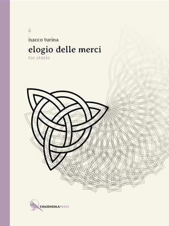 Elogio delle merci. Tre storie - Isacco Turina - Libro Coazinzola Press 2018, Figmenti | Libraccio.it