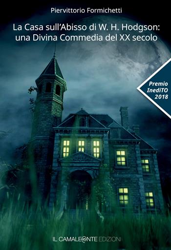 La casa sull'abisso di W. H. Hodgson: una Divina Commedia del XX secolo - Piervittorio Formichetti - Libro Il Camaleonte Edizioni 2019 | Libraccio.it