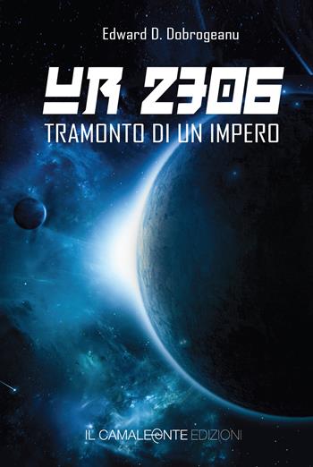 UR 2306. Tramonto di un impero - Edward D. Dobrogeanu - Libro Il Camaleonte Edizioni 2019 | Libraccio.it