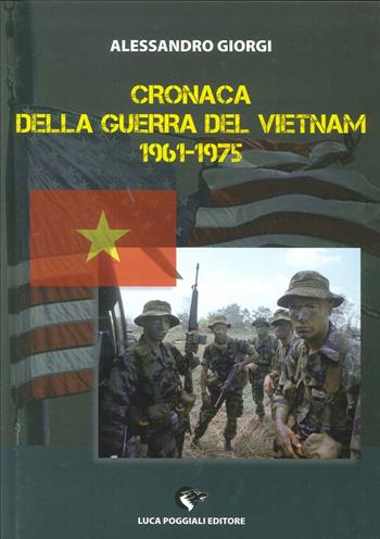 Cronaca della guerra del Vietnam 1961-1975 - Alessandro Giorgi - Libro Luca Poggiali Editore 1996 | Libraccio.it