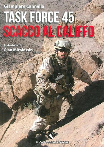 Task Force 45. Scacco al califfo - Giampiero Cannella - Libro Luca Poggiali Editore 2017 | Libraccio.it