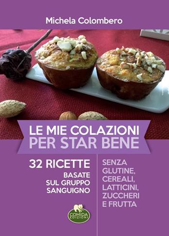 Le mie colazioni per star bene. 32 ricette basate sul gruppo sanguigno - Michela Colombero - Libro Comida Edizioni 2016 | Libraccio.it