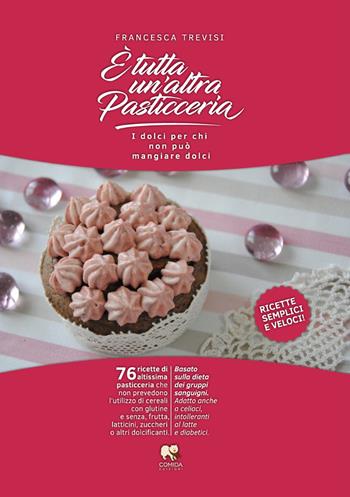 È tutta un'altra pasticceria. I dolci per chi non può mangiare dolci - Francesca Trevisi - Libro Comida Edizioni 2017 | Libraccio.it