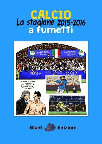 Calcio. La stagione 2015-2016 a fumetti - Massimo Bassi - Libro Blues Edizioni 2016 | Libraccio.it