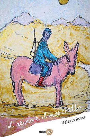 L'asino e il moschetto - Valerio Rossi - Libro Edizioni B612 2018 | Libraccio.it