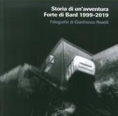 Storia di un'avventura. Forte di Bard 1999-2019. Catalogo della mostra (Bard, 19 marzo-17 novembre 2019). Ediz. illustrata