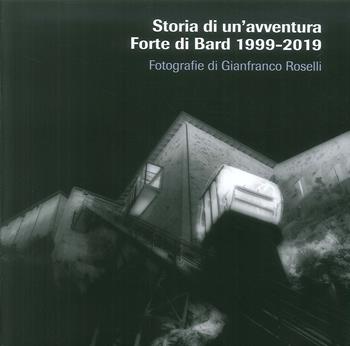 Storia di un'avventura. Forte di Bard 1999-2019. Catalogo della mostra (Bard, 19 marzo-17 novembre 2019). Ediz. illustrata - Gianfranco Roselli - Libro Forte di Bard 2019 | Libraccio.it