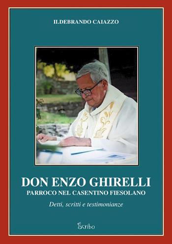 Don Enzo Ghirelli. Parroco nel Casentino Fiesolano. Detti, scritti e testimonianze - Ildebrando Caiazzo - Libro Scribo 2017 | Libraccio.it