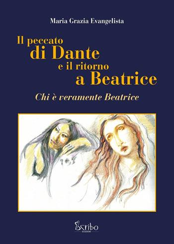 Il peccato di Dante e il ritorno a Beatrice. Chi è veramente Beatrice - Maria Grazia Evangelista - Libro Scribo 2017 | Libraccio.it